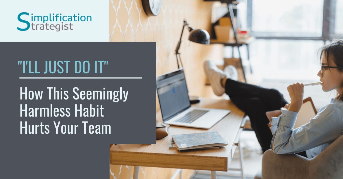 Simplification Strategist I'll Just Do It- How This Seemingly Harmless Habit Hurts Your Team Feature Image