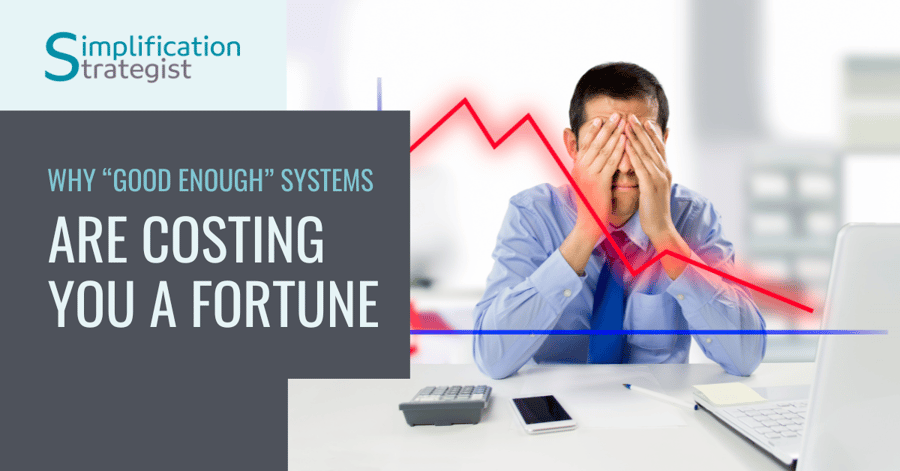 Why “Good Enough” Systems are Costing You a Fortune